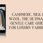 Cashmere, Silk & Wool: The Ultimate Gentle Care Guide for Luxury Fabrics